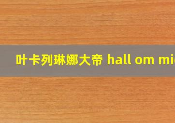 叶卡列琳娜大帝 hall om mig